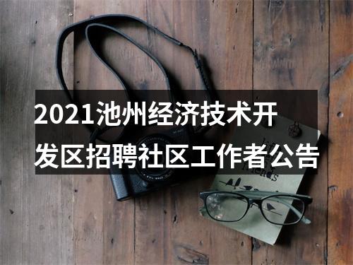2021池州经济技术开发区招聘社区工作者公告 图片
