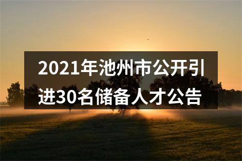 2021年池州市公开引进30名储备人才公告 图片