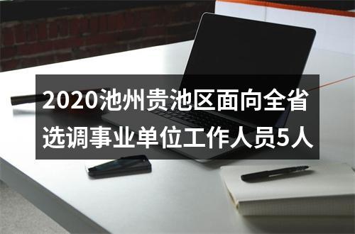 2020池州贵池区面向全省选调事业单位工作人员5人 图片