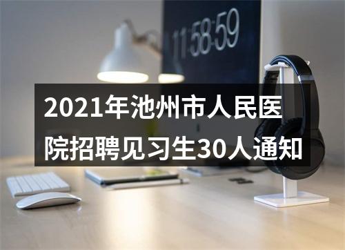 2021年池州市人民医院招聘见习生30人通知 图片