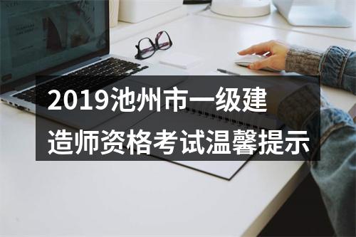 2019池州市一级建造师资格考试温馨提示 图片