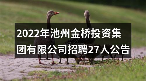 2022年池州金桥投资集团有限公司招聘27人公告 图片