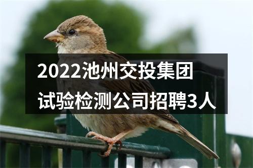 2022池州交投集团试验检测公司招聘3人 图片
