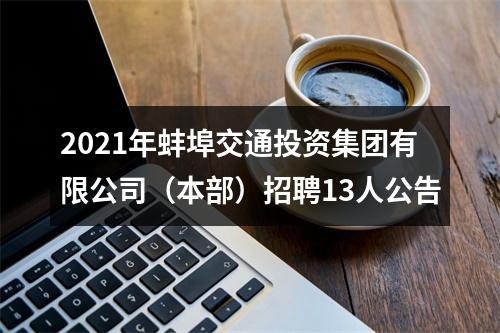 2021年蚌埠交通投资集团有限公司（本部）招聘13人公告 图片